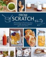 From Scratch: An Introduction to French Breads, Cheeses, Preserves, Pickles, Charcuterie, Condiments, Yogurts, Sweets, and More di Laurence Laurendon, Gilles Laurendon, Catherine Quevremont edito da Lark Books (NC)