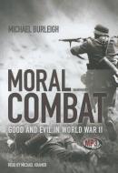 Moral Combat: Good and Evil in World War II di Michael Burleigh edito da Blackstone Audiobooks