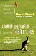 Around the World in 80 Rounds: Chasing a Golf Ball from Tierra del Fuego to the Land of the Midnight Sun di David Wood edito da Createspace