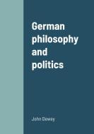 German philosophy and politics di John Dewey edito da Lulu.com