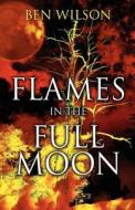 Flames In The Full Moon di Ben Wilson edito da America Star Books