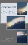 Chronology: All the Bible Teaches about di Jerome Cameron Goodwin edito da Createspace