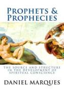 Prophets and Prophecies: The Source and Structure in the Development of Spiritual Conscience di Daniel Marques edito da Createspace