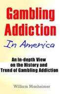 Gambling Addiction in America: An In-Depth View on the History and Trend of Gambling Addiction di William Manheimer edito da Createspace
