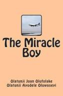 The Miracle Boy di Mrs Olatunji Joan Olufolake edito da Createspace