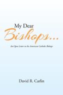 My Dear Bishops . . . di David R. Carlin edito da Xlibris