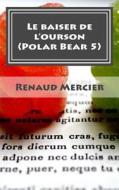 Le Baiser de L'Ourson: Polar Bear 5 di Renaud Mercier edito da Createspace
