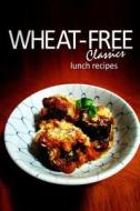 Wheat-Free Classics - Lunch Recipes di Wheat-Free Classics Books edito da Createspace