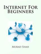 Internet for Beginners di Murad Hussain Shah edito da Createspace
