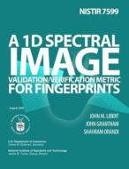 Nistir 7599: A 1d Spectral Image Validation/Verification Metric for Fingerprints di U. S. Department of Commerce edito da Createspace