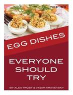 Egg Dishes Everyone Should Try: Top 100 di Alex Trost, Vadim Kravetsky edito da Createspace