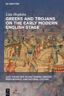 Greeks and Trojans on the Early Modern English Stage di Lisa Hopkins edito da Gruyter, Walter de GmbH