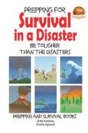 Prepping for Survival in a Disaster - Be Tougher Than the Disasters di Sneha Agrawal, John Davidson edito da Createspace