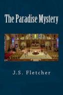 The Paradise Mystery di J. S. Fletcher edito da Createspace