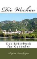 Die Wachau: Das Reisebuch Fur Genieer di Dr Regina Irresberger edito da Createspace Independent Publishing Platform