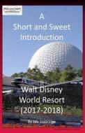 A Short and Sweet Introduction to Walt Disney World Resort: 2017-2018 di Joe Dodridge edito da Createspace Independent Publishing Platform