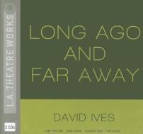 Long Ago and Far Away di David Ives edito da LA Theatre Works
