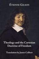 Theology and the Cartesian Doctrine of Freedom di Etienne Gilson edito da ST AUGUSTINES PR INC