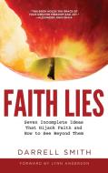 Faith Lies: Seven Incomplete Ideas That Hijack Faith and How to See Beyond Them di Darrell Smith edito da ELM HILL BOOKS