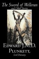 The Sword of Welleran and Other Stories by Edward J. M. D. Plunkett, Fiction, Classics, Fantasy, Horror di Edward J. M. D. Plunkett, Lord Dunsany edito da Aegypan