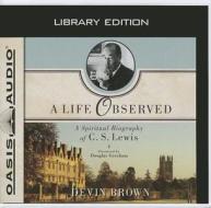 A Life Observed: A Spiritual Biography of C.S. Lewis di Devin Brown edito da Oasis Audio