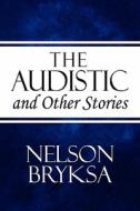 The Audistic And Other Stories di Nelson Bryksa edito da America Star Books