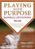 Playing with Purpose: Baseball Devotions: 180 Spiritual Truths Drawn from the Great Game of Baseball di Paul Kent edito da Barbour Publishing