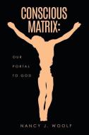 Conscious Matrix: Our Portal to God di Nancy J. Woolf edito da 302 BOOKS