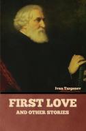 First Love and Other Stories di Ivan Turgenev edito da Bibliotech Press