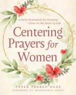 Centering Prayers for Women: A Daily Devotional for Drawing Closer to the Heart of God di Peter Traben Haas edito da PARACLETE PR