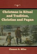 Christmas in Ritual and Tradition, Christian and Pagan di Clement A. Miles edito da INDOEUROPEANPUBLISHING.COM