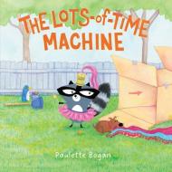 The Lots-Of-Time Machine di Paulette Bogan edito da TWO LIONS