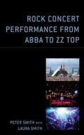 Rock Concert Performance From ABBA To ZZ Top di Peter Smith edito da Lexington Books
