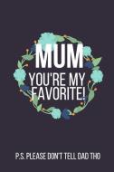 Mum You're My Favorite: Funny Novelty Mothers Day Gifts (Notebook) di Happy Mother Press edito da INDEPENDENTLY PUBLISHED