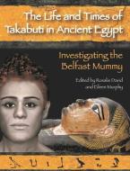 The Life And Times Of Takabuti In Ancient Egypt di Rosalie David edito da Liverpool University Press