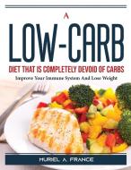 A Low-Carb Diet That Is Completely Devoid of Carbs di Muriel A. France edito da Muriel A. France