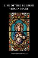 Life of the Blessed Virgin Mary (Paperback) di Anne Catherine Emmerich edito da Benediction Books
