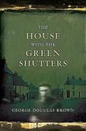 The House With The Green Shutters di Gordon Douglas Brown edito da Birlinn General