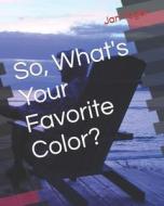 So, What's Your Favorite Color? di Jan Yager edito da HANNACROIX CREEK BOOKS