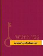Lending Activities Supervisor Work Log: Work Journal, Work Diary, Log - 131 Pages, 8.5 X 11 Inches di Key Work Logs edito da Createspace Independent Publishing Platform