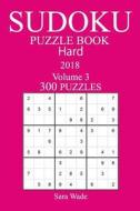 300 Hard Sudoku Puzzle Book - 2018 di Sara Wade edito da Createspace Independent Publishing Platform