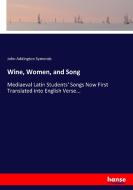 Wine, Women, and Song di John Addington Symonds edito da hansebooks