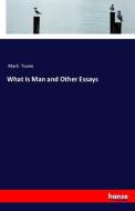 What Is Man and Other Essays di Mark Twain edito da hansebooks