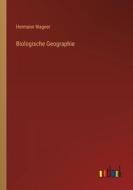 Biologische Geographie di Hermann Wagner edito da Outlook Verlag