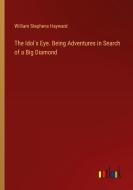 The Idol's Eye. Being Adventures in Search of a Big Diamond di William Stephens Hayward edito da Outlook Verlag