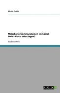 Mitarbeiterkommunikation Im Social Web - Fluch Oder Segen? di Michel Challel edito da Grin Publishing
