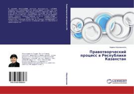 Pravotvorcheskiy protsess v Respublike Kazakhstan di Zauresh Abdukarimova edito da LAP Lambert Academic Publishing