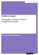 Investigation on weaker forms of compactness via grills di Karthika Arumugam edito da GRIN Publishing