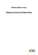 Poems Lyrical and Narrative di William Butler Yeats edito da Outlook Verlag