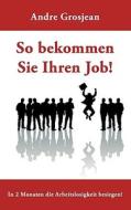 So bekommen Sie Ihren Job! di Andre Grosjean edito da Books on Demand